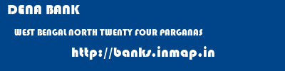 DENA BANK  WEST BENGAL NORTH TWENTY FOUR PARGANAS    banks information 